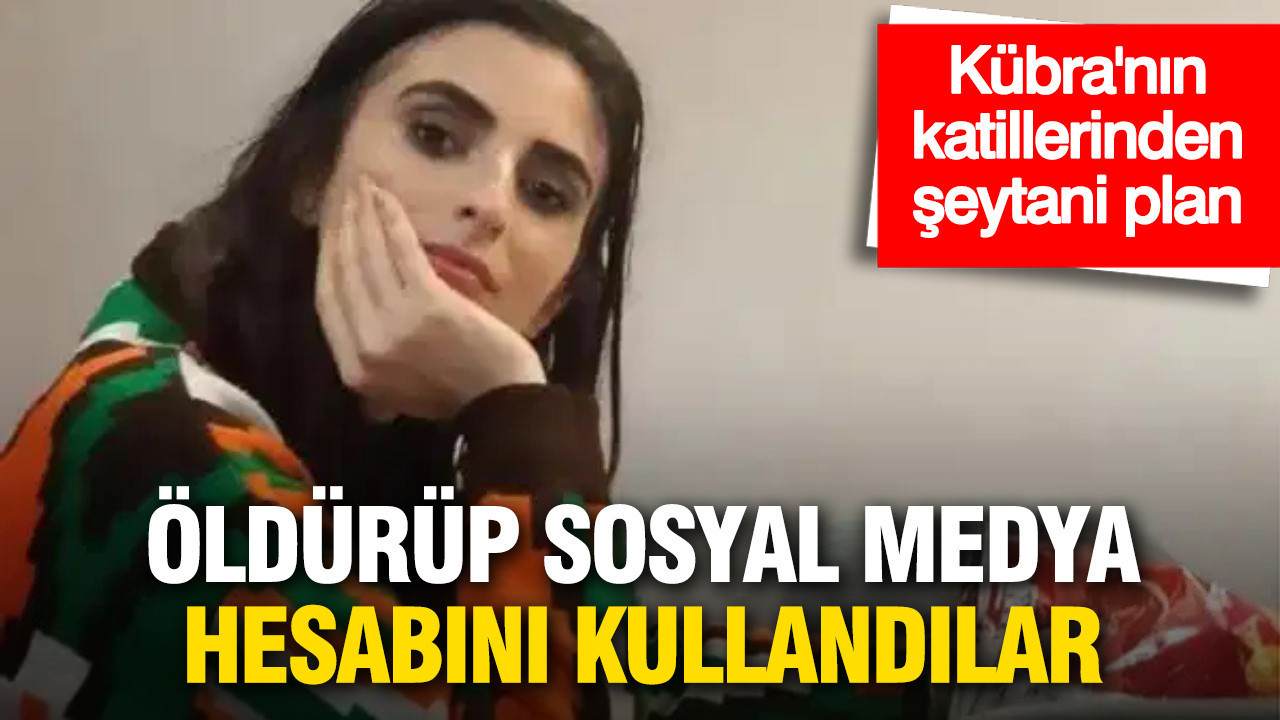 Kübra Yapıcı’nın Cinayetinde Korkunç Plan: Sosyal Medya Hesabıyla Yaşıyor İzlenimi Yaratıldı